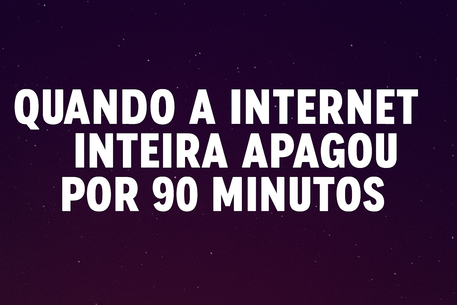 Quando a Internet Inteira Apagou
