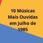 10 Músicas Mais Ouvidas em Julho de 1985