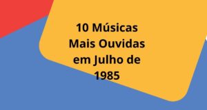 10 Músicas Mais Ouvidas em Julho de 1985