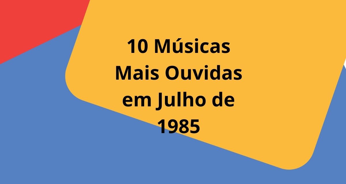 10 Músicas Mais Ouvidas em Julho de 1985